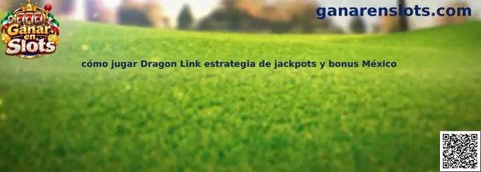 Guía sobre cómo jugar Dragon Link estrategia de jackpots y bonus México