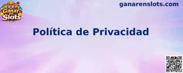 Información sobre privacidad y protección de datos en Ganar en Slots